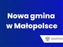 Nowa gmina w Małopolsce
